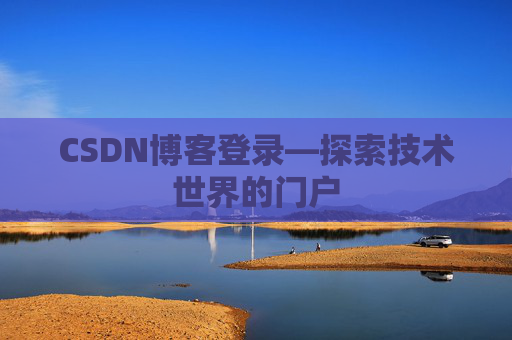 CSDN博客登录—探索技术世界的门户